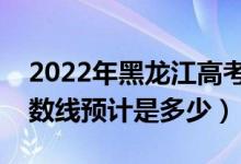 2022年黑龍江高考預(yù)估二本分?jǐn)?shù)線（錄取分?jǐn)?shù)線預(yù)計是多少）