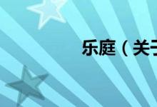 樂庭（關(guān)于樂庭的介紹）