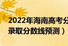 2022年海南高考分數(shù)線預(yù)計多少分（各批次錄取分數(shù)線預(yù)測）