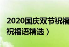 2020國(guó)慶雙節(jié)祝福語(yǔ)（2020中秋國(guó)慶雙合一祝福語(yǔ)精選）