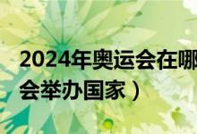2024年奧運(yùn)會(huì)在哪個(gè)國(guó)家舉辦（2024年奧運(yùn)會(huì)舉辦國(guó)家）