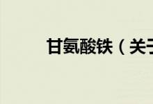 甘氨酸鐵（關于甘氨酸鐵的介紹）