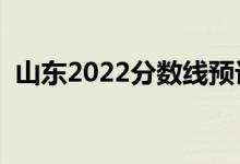 山東2022分數(shù)線預(yù)計多少分（分數(shù)線預(yù)測）