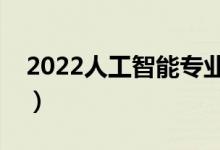 2022人工智能專業(yè)前景好不好（主要學(xué)什么）