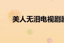 美人無(wú)淚電視劇劇情（美人無(wú)淚簡(jiǎn)介）