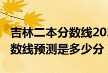 吉林二本分?jǐn)?shù)線2020預(yù)測（2022吉林二本分?jǐn)?shù)線預(yù)測是多少分）