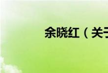 余曉紅（關于余曉紅的介紹）