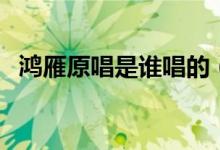 鴻雁原唱是誰唱的（鴻雁原唱呼斯楞介紹）