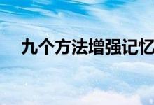九個方法增強記憶力(記憶力訓練方法)