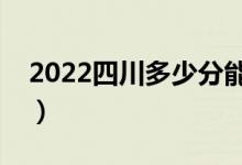 2022四川多少分能上專科（預(yù)計高職分?jǐn)?shù)線）