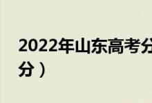 2022年山東高考分數(shù)線預(yù)測（專科預(yù)計多少分）