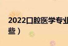 2022口腔醫(yī)學專業(yè)就業(yè)前景（主要課程有哪些）