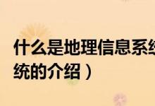 什么是地理信息系統(tǒng)（關(guān)于什么是地理信息系統(tǒng)的介紹）