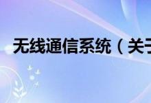 無(wú)線通信系統(tǒng)（關(guān)于無(wú)線通信系統(tǒng)的介紹）