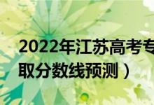2022年江蘇高考?？品謹?shù)線預計多少分（錄取分數(shù)線預測）