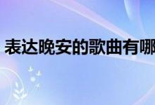 表達晚安的歌曲有哪些（晚安的歌曲有哪些）