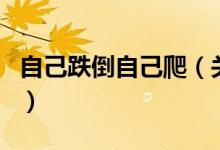 自己跌倒自己爬（關(guān)于自己跌倒自己爬的介紹）