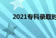 2021?？其浫r(shí)間（什么時(shí)候錄取）
