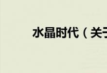 水晶時代（關(guān)于水晶時代的介紹）