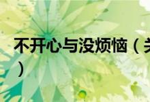 不開(kāi)心與沒(méi)煩惱（關(guān)于不開(kāi)心與沒(méi)煩惱的介紹）