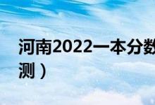 河南2022一本分?jǐn)?shù)線預(yù)計(jì)多少分（分?jǐn)?shù)線預(yù)測）