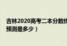 吉林2020高考二本分?jǐn)?shù)線（吉林2022高考二本錄取分?jǐn)?shù)線預(yù)測是多少）