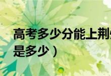高考多少分能上荊州學(xué)院（2021錄取分數(shù)線是多少）