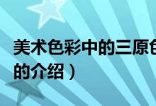 美術(shù)色彩中的三原色是指哪幾個(gè)顏色（三原色的介紹）