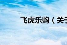 飛虎樂購（關于飛虎樂購的介紹）