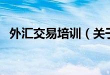 外匯交易培訓(xùn)（關(guān)于外匯交易培訓(xùn)的介紹）