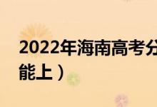 2022年海南高考分數(shù)線預測（各批次多少分能上）