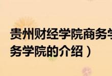 貴州財經(jīng)學(xué)院商務(wù)學(xué)院（關(guān)于貴州財經(jīng)學(xué)院商務(wù)學(xué)院的介紹）