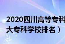 2020四川高等?？圃盒Ｅ琶?022年四川十大?？茖W(xué)校排名）