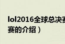 lol2016全球總決賽（關(guān)于lol2016全球總決賽的介紹）