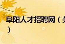 阜陽人才招聘網(wǎng)（關(guān)于阜陽人才招聘網(wǎng)的介紹）