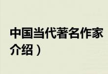 中國(guó)當(dāng)代著名作家（關(guān)于中國(guó)當(dāng)代著名作家的介紹）