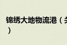 錦繡大地物流港（關(guān)于錦繡大地物流港的介紹）
