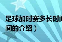 足球加時賽多長時間（關(guān)于足球加時賽多長時間的介紹）