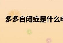 多多自閉癥是什么電視?。ㄓ心男┲餮菽兀?class=