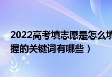 2022高考填志愿是怎么填的（2022高考填報志愿前必須掌握的關鍵詞有哪些）