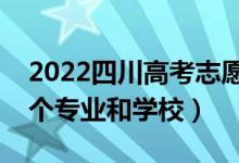 2022四川高考志愿有幾個批次（可以填多少個專業(yè)和學(xué)校）