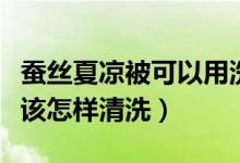 蠶絲夏涼被可以用洗衣機洗嗎（蠶絲夏涼被應該怎樣清洗）