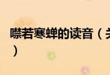 噤若寒蟬的讀音（關(guān)于噤若寒蟬的讀音的介紹）