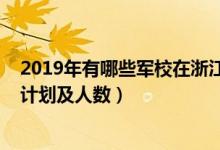 2019年有哪些軍校在浙江招生（2022各軍校在浙江省招生計(jì)劃及人數(shù)）