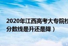 2020年江西高考大專院校分?jǐn)?shù)線（2022江西高考?？其浫》?jǐn)?shù)線是升還是降）