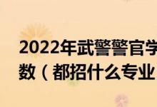2022年武警警官學院各省招生計劃及招生人數(shù)（都招什么專業(yè)）