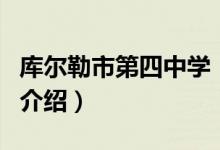 庫(kù)爾勒市第四中學(xué)（關(guān)于庫(kù)爾勒市第四中學(xué)的介紹）