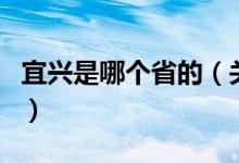 宜興是哪個省的（關于宜興是哪個省的的介紹）