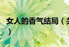 女人的香氣結(jié)局（關(guān)于女人的香氣結(jié)局的介紹）