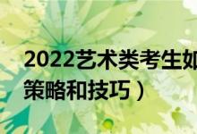 2022藝術類考生如何進行志愿填報（有哪些策略和技巧）